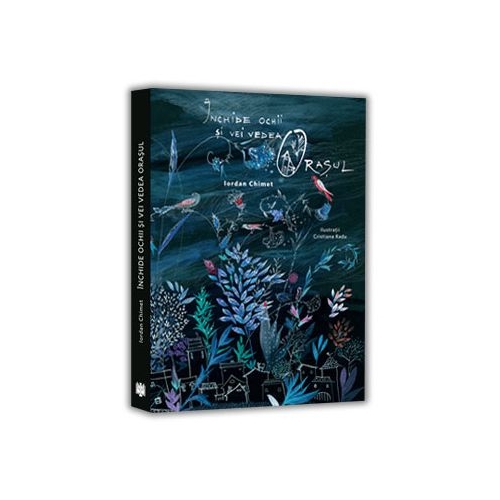 Inchide ochii si vei vedea Orasul - Iordan Chimet. Volum publicat de editura ASCR