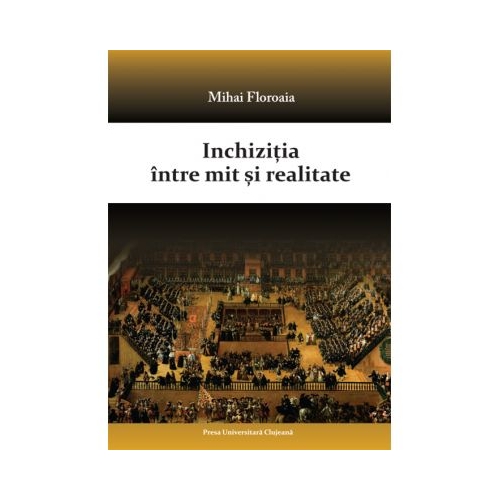 Inchizitia intre mit si realitate, Ed. Presa Universitara Clujeana