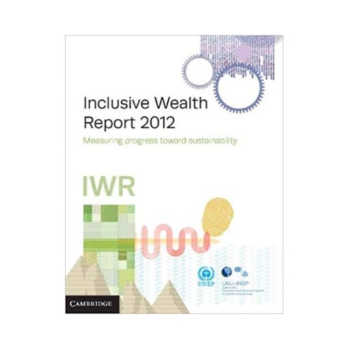 Inclusive Wealth Report 2012: Measuring Progress Toward Sustainability