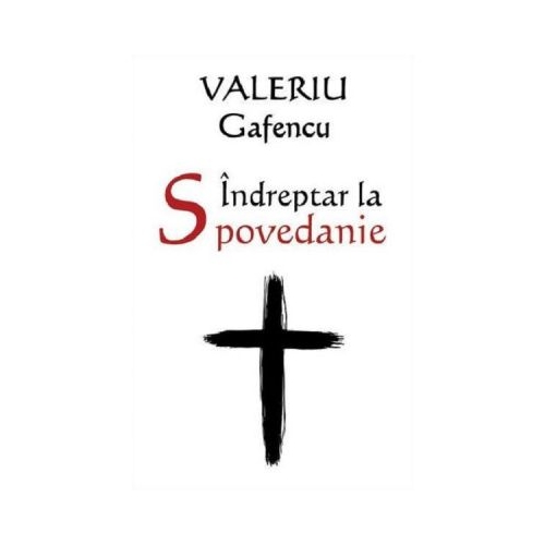 Indreptar la Spovedanie. Editia a II-a, revizuita si adaugita - Valeriu Gafencu