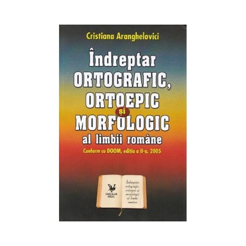 Indreptar ortografic, ortoepic si morfologic al limbii romane - Cristiana Aranghelovici