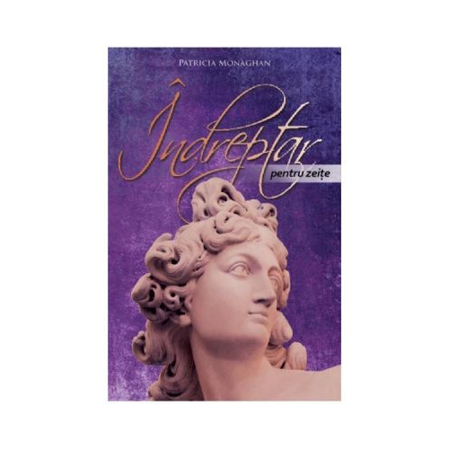 Indreptar pentru zeite. Inspiratii zilnice despre Supremul Spirit Feminin - Patricia Monaghan