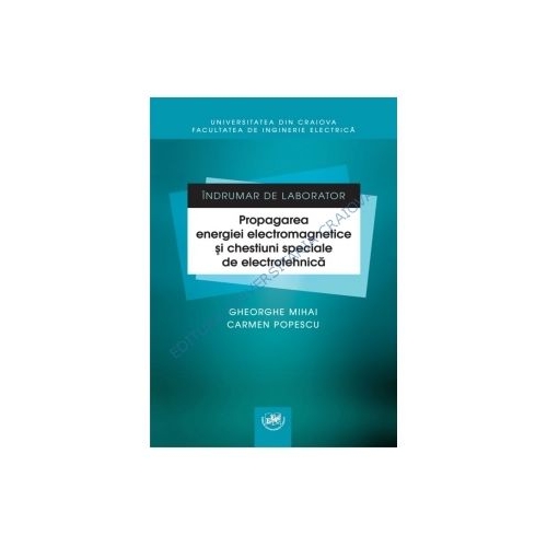 Indrumar de laborator. Propagarea energiei electromagnetice si chestiuni speciale de electrotehnica - Gheorghe Mihai, Carmen Popescu
