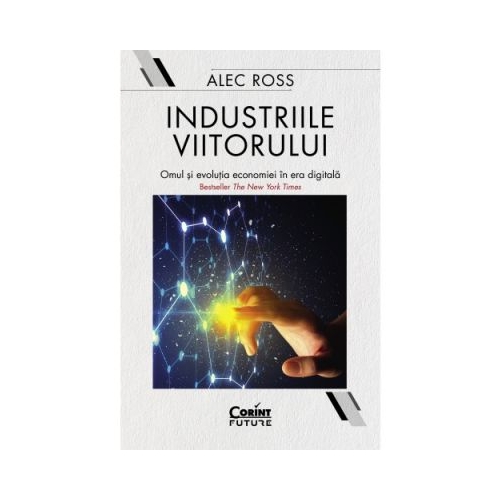 Industriile viitorului. Omul si evolutia economica in era digitala - Alec Ross