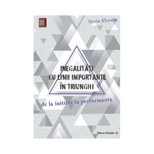 Inegalitati cu linii importante in triunghi. De la initiere la performanta - Marin Chirciu