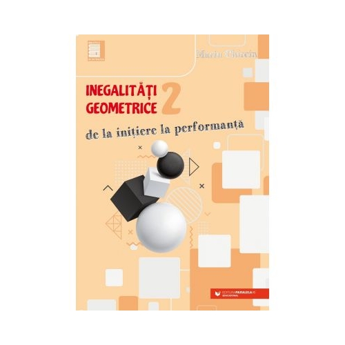 Inegalitati geometrice (2). De la initiere la performanta - Marin Chirciu