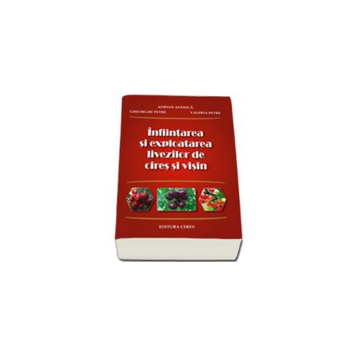 Infiintarea si exploatarea livezilor de cires si visin - Adrian Asanica