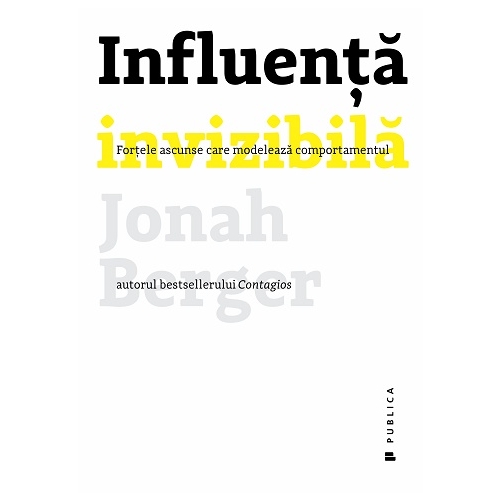Influenta invizibila. Fortele ascunse care modeleaza comportamentul - Jonah Berger