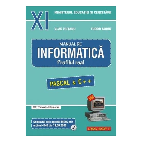 INFORMATICA, Manual pentru clasa a XI-a. Profilul real, neintensiv. Pascal si C++ - Sorin Tudor
