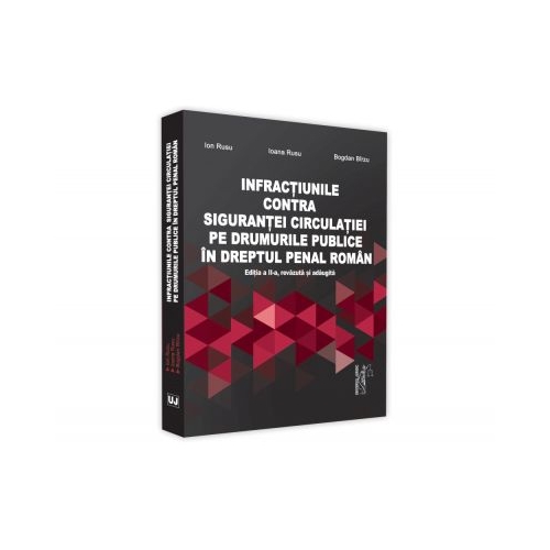 Infractiuni contra sigurantei circulatiei pe drumurile publice in dreptul penal roman, Editia a II-a, revazuta si adaugita - Ion Rusu, Ioana Eleonora Rusu, Bogdan Birzu