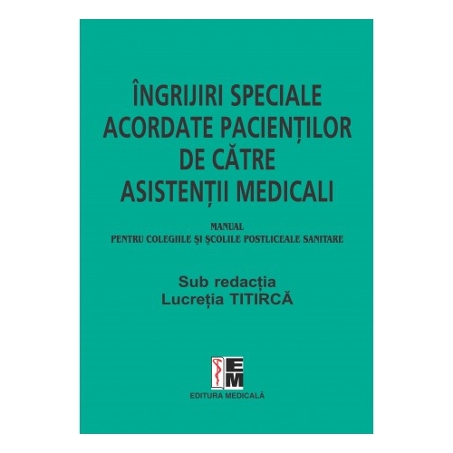 Ingrijiri speciale acordate pacientilor de asistenti medicali, pentru colegiile si scolile postliceale sanitare, Editia a IX-a - Lucretia Titirca Carti de Lucretia Titirca Viata Medicala Romaneasca grupdzc