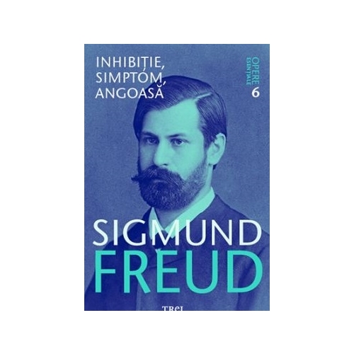 Inhibitie, simptom, angoasa. Opere Esentiale, volumul 6 - Sigmund Freud
