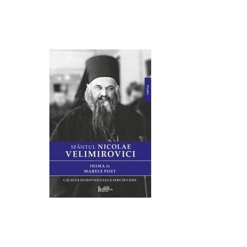Inima in Marele Post. Calauza duhovniceasca spre inviere - Sfantul Nicolae Velimirovici