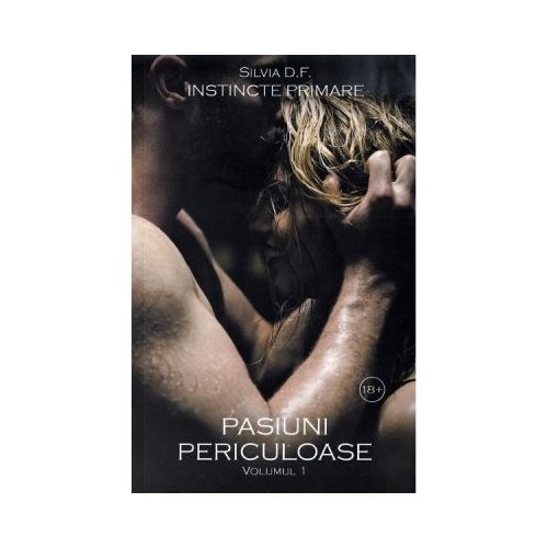 Instincte primare Volumul 1. Pasiuni periculoase - Silvia D. F.