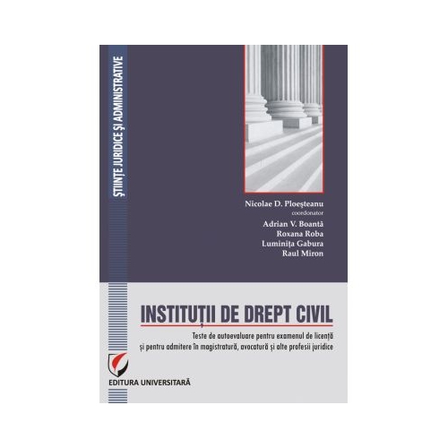 Institutii de drept civil. Teste de autoevaluare pentru examenul de licenta si pentru admitere in magistratura, avocatura si alte profesii juridice