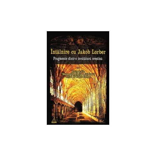 Intalnire cu Jakob Lorber. Fragmente dintr-o invatatura crestina - Petre Marius