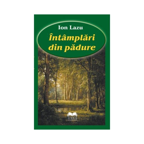 Intamplari din padure - Ion Lazu, editura Ideea Europeana 