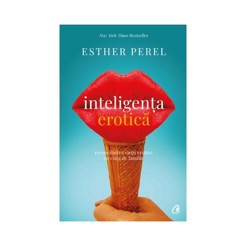 Inteligenta erotica. Reconcilierea vietii erotice cu viata de familie. Editia a 6-a - Esther Perel