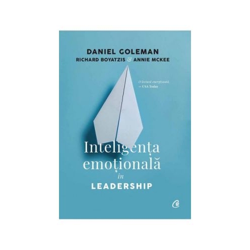 Inteligenta emotionala in Leadership - Daniel Goleman, Richard Boyatzis, Annie McKee
