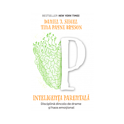 Inteligenta parentala. Disciplina dincolo de drame si haos emotional - Daniel J. Siegel, Tina Payne Bryson Psihologie Pagina de Psihologie