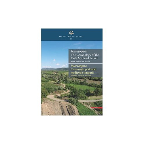 Inter tempora. the chronology of the Early Medieval Period Issues, approaches, results inter tempora. Cronologia perioadei medievale timpurii. Probleme, abordari, rezultate - Ioan Stanciu, Forin Marginean, Keve László