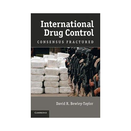 International Drug Control: Consensus Fractured - Dr David R. Bewley-Taylor