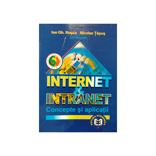 Internet si intranet. Concepte si aplicatii - Ion Gh. Rosca, Nicolae Tapus