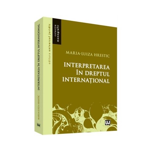 Interpretarea in dreptul international - Maria-Luiza Hrestic