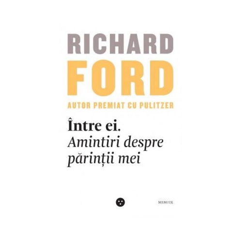 Intre ei. Amintiri despre parintii mei - Richard Ford