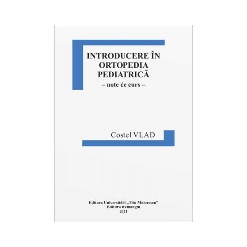 Introducere in ortopedia pediatrica. Note de curs - Costel Vlad