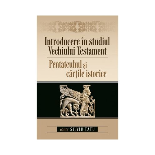 Introducere in studiul Vechiului Testament. Pentateuhul si cartile istorice - Silviu Tatu