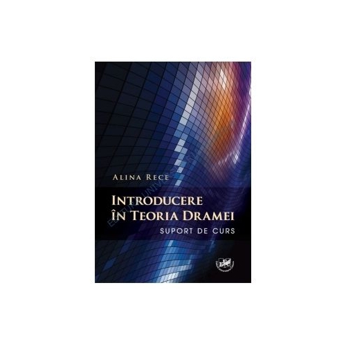 Introducere in teoria dramei. Suport de curs - Alina Rece