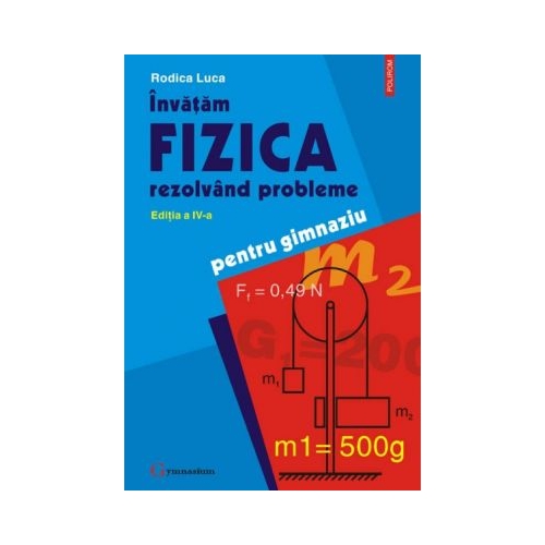 Invatam fizica rezolvind probleme Editia a IV-a - Rodica Luca