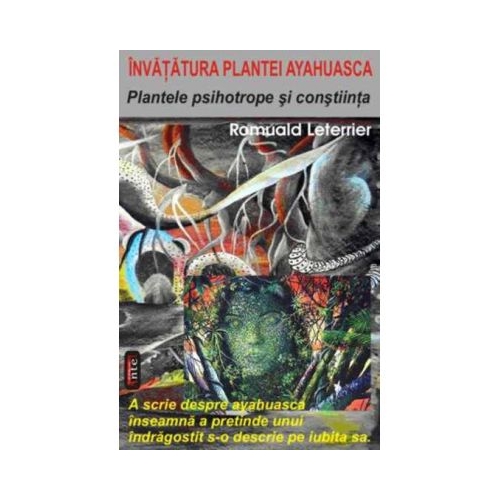 Plantele psihotrope si constiinta. Invatatura plantei ayahuasca - Romuald Leterrier