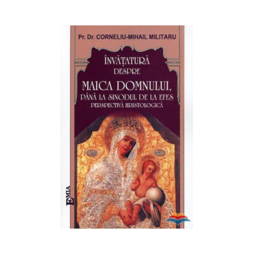 Invatatura despre Maica Domnului pana la Sinodul de la Efes - Dr. Pr. Corneliu-Mihail Militaru