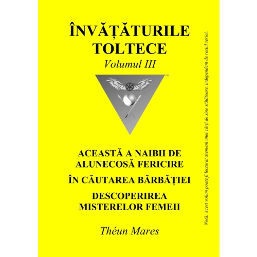 Invataturile toltece, volumul 3. Aceasta a naibii de alunecoasa fericire. In cautarea barbatiei. Descoperirea misterelor femeii - Theun Mares