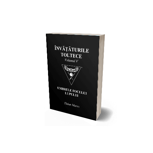 Invataturile toltece, volumul 5. Umbrele focului lupului - Theun Mares