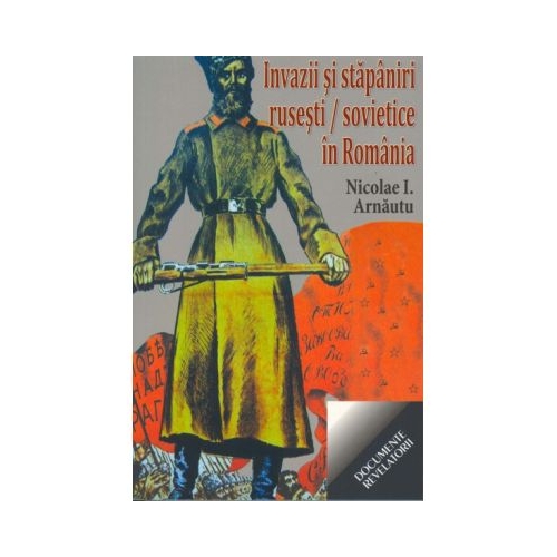 Invazii si stapaniri rusesti si sovietice in Romania - Nicolae I. Arnautu