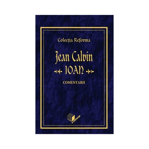 Ioan, comentarii. Colectia Reforma - Jean Calvin