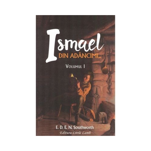 Ismael. Din adancimi... Volumul 1. Colectia Cartilor Rare - E. D. E. N. Southworth