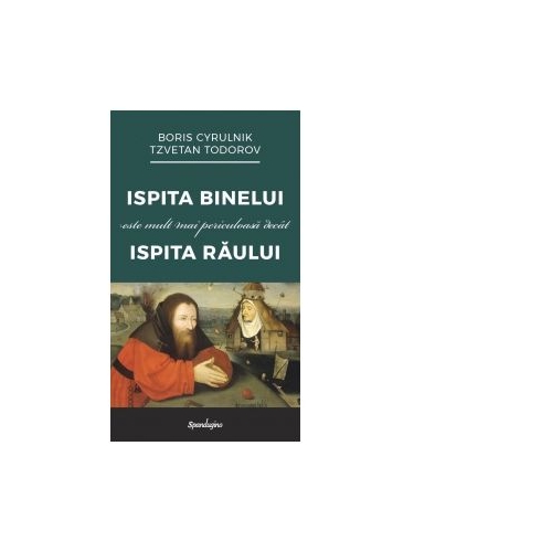 Ispita Binelui este mult mai periculoasa decat ispita Raului - Tzvetan Todorov, Boris Cyrulnik