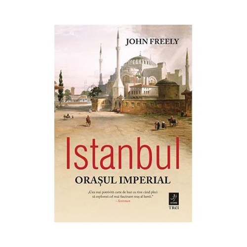 Istanbul, orasul imperial - John Freely. Traducere de Ondine-Cristina Dascalita