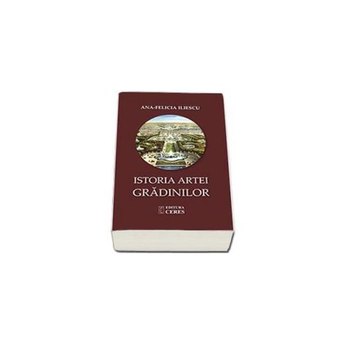 Istoria artei gradinilor - Ana Felicia Iliescu
