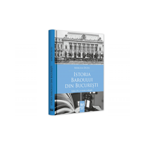 Istoria Baroului din Bucuresti. Editia a II-a, revazuta si adaugita - Mircea Dutu