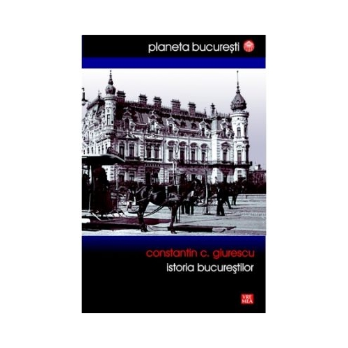 Istoria Bucurestilor (Giurescu) - Constantin C. Giurescu