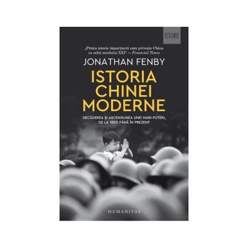 Istoria Chinei moderne. Decaderea si ascensiunea unei mari puteri, de la 1850 pana in prezent - Jonathan Fenby