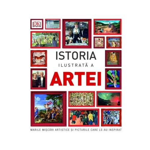 Istoria ilustrata a artei. Marile miscari artistice si picturile care le-au inspirat