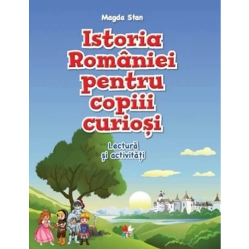Istoria Romaniei pentru copiii curiosi. Caiet de lectura si activitati - Magda Stan