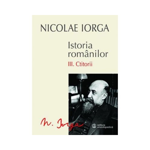 Istoria romanilor. Volumul 3. Ctitorii - Nicolae Iorga
