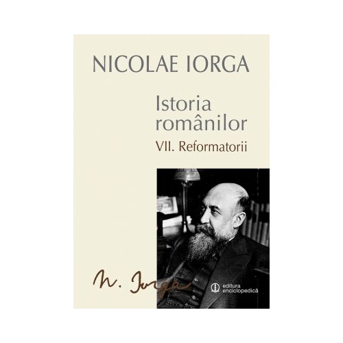 Istoria Romanilor Vol. VII - Reformatorii (Nicolae Iorga)